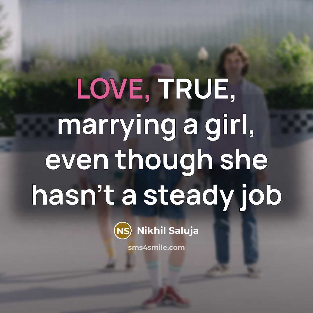 “LOVE, TRUE, marrying a girl, even though she hasn't a…” quote by Nikhil Saluja