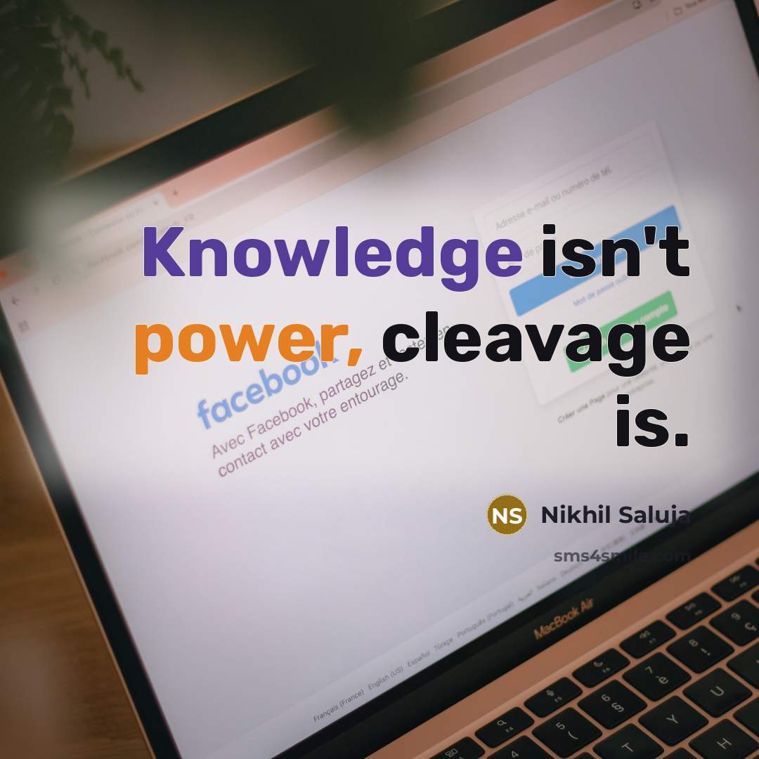 “Knowledge isn't power, cleavage is.” quote by Nikhil Saluja