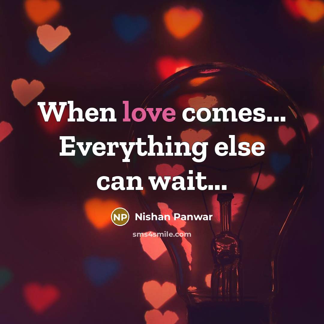 “When love comes... Everything else can wait...” quote by Nishan Panwar