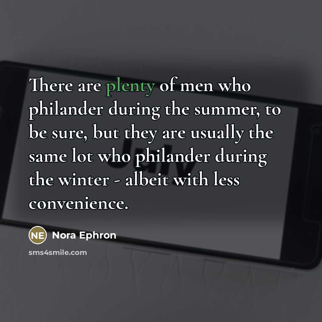“There are plenty of men who philander during the summer,…” quote by Nora Ephron