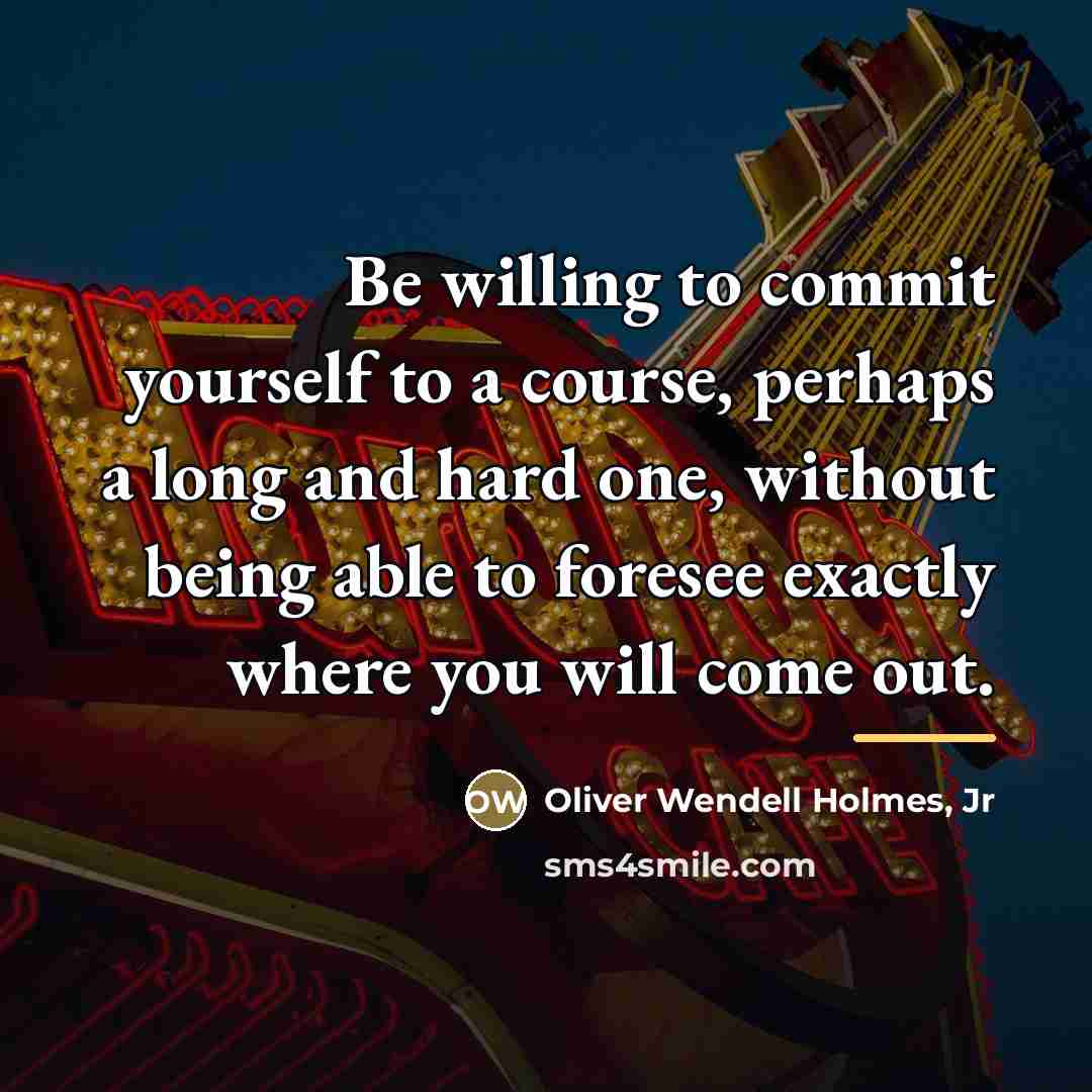 “Be willing to commit yourself to a course, perhaps a…” quote by Oliver Wendell Holmes, Jr