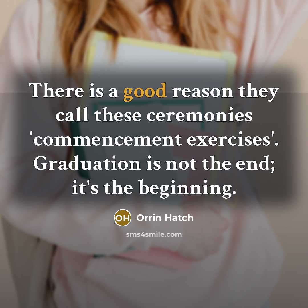 “There is a good reason they call these ceremonies 'commencement…” quote by Orrin Hatch