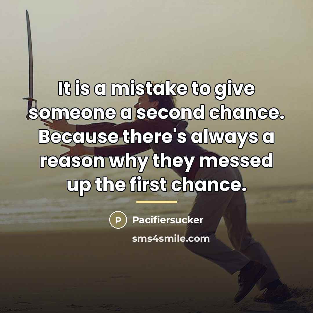 “It is a mistake to give someone a second chance.…” quote by Pacifiersucker