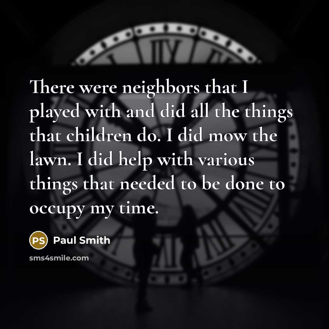 “There were neighbors that I played with and did all…” quote by Paul Smith