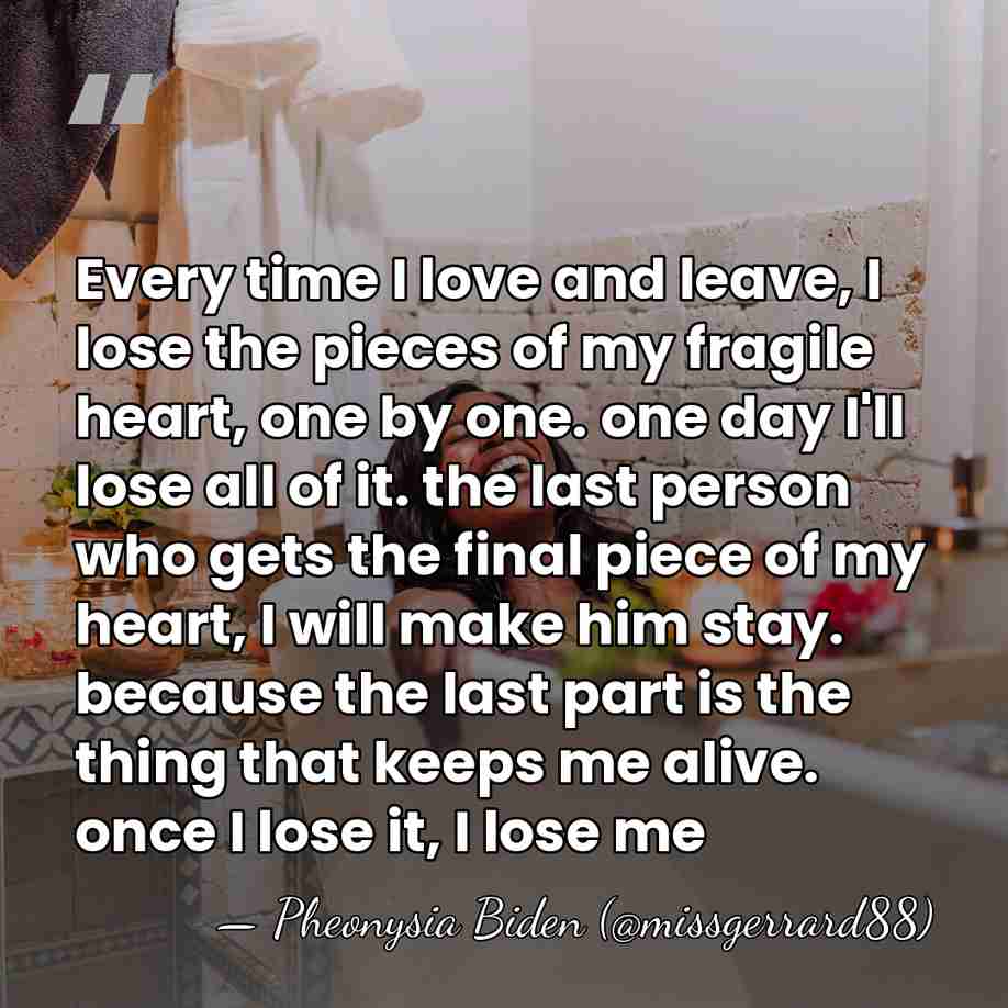 Every time I love and leave, I lose the pieces of my&hellip; - Pheonysia Biden (@missgerrard88)