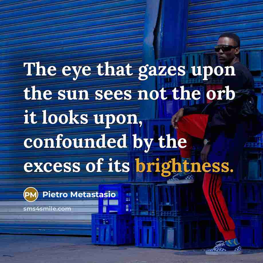 “The eye that gazes upon the sun sees not the…” quote by Pietro Metastasio