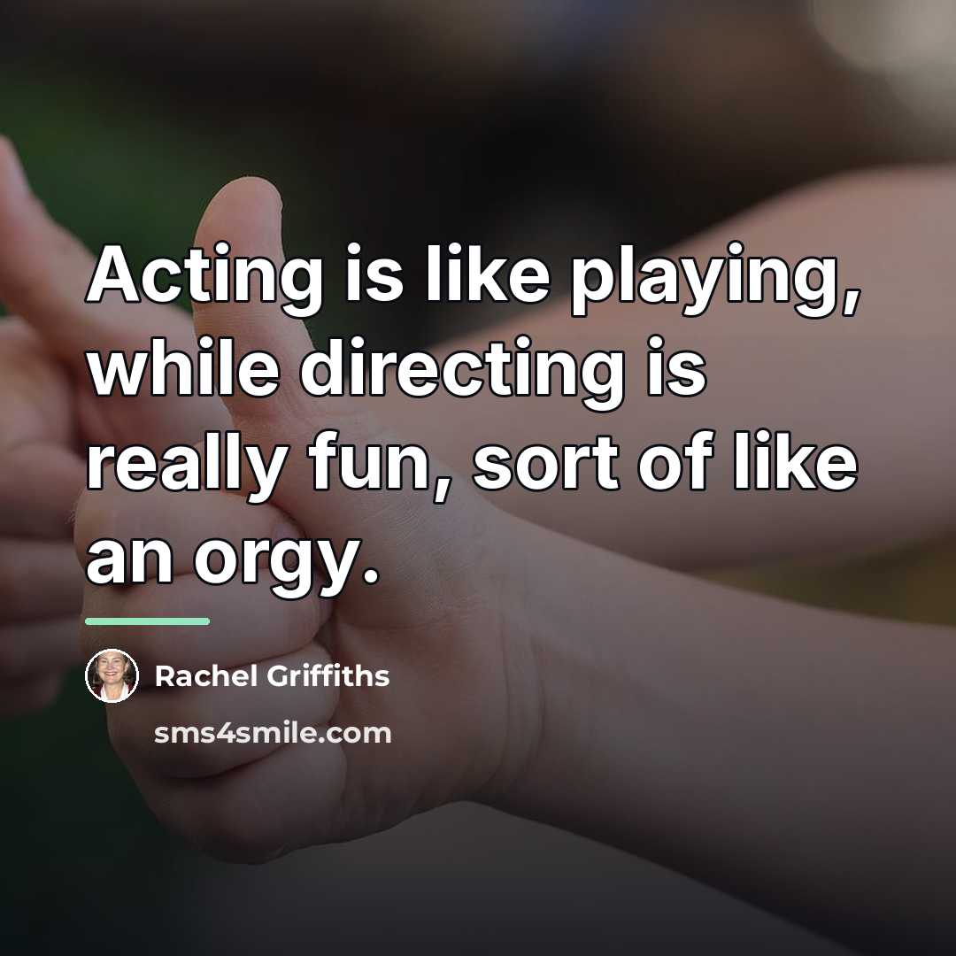 “Acting is like playing, while directing is really fun, sort…” quote by Rachel Griffiths