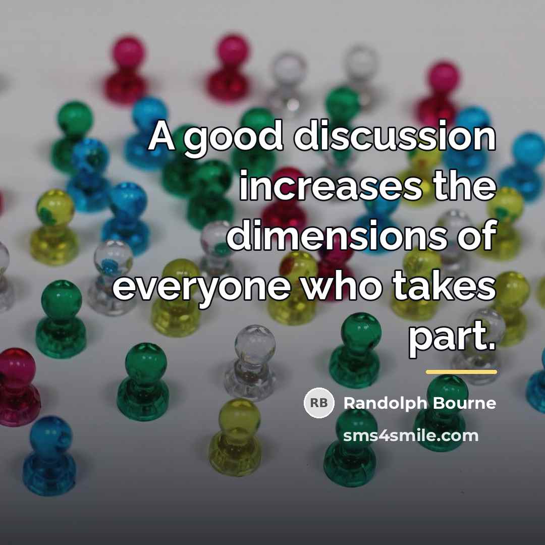 “A good discussion increases the dimensions of everyone who takes…” quote by Randolph Bourne