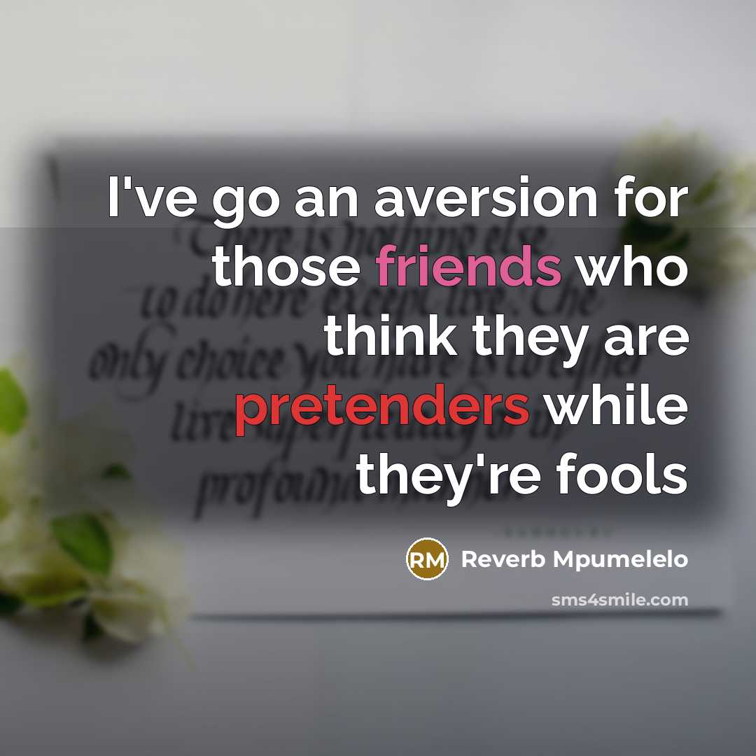 “I've go an aversion for those friends who think they are pretenders while they're fools” quote by Reverb Mpumelelo