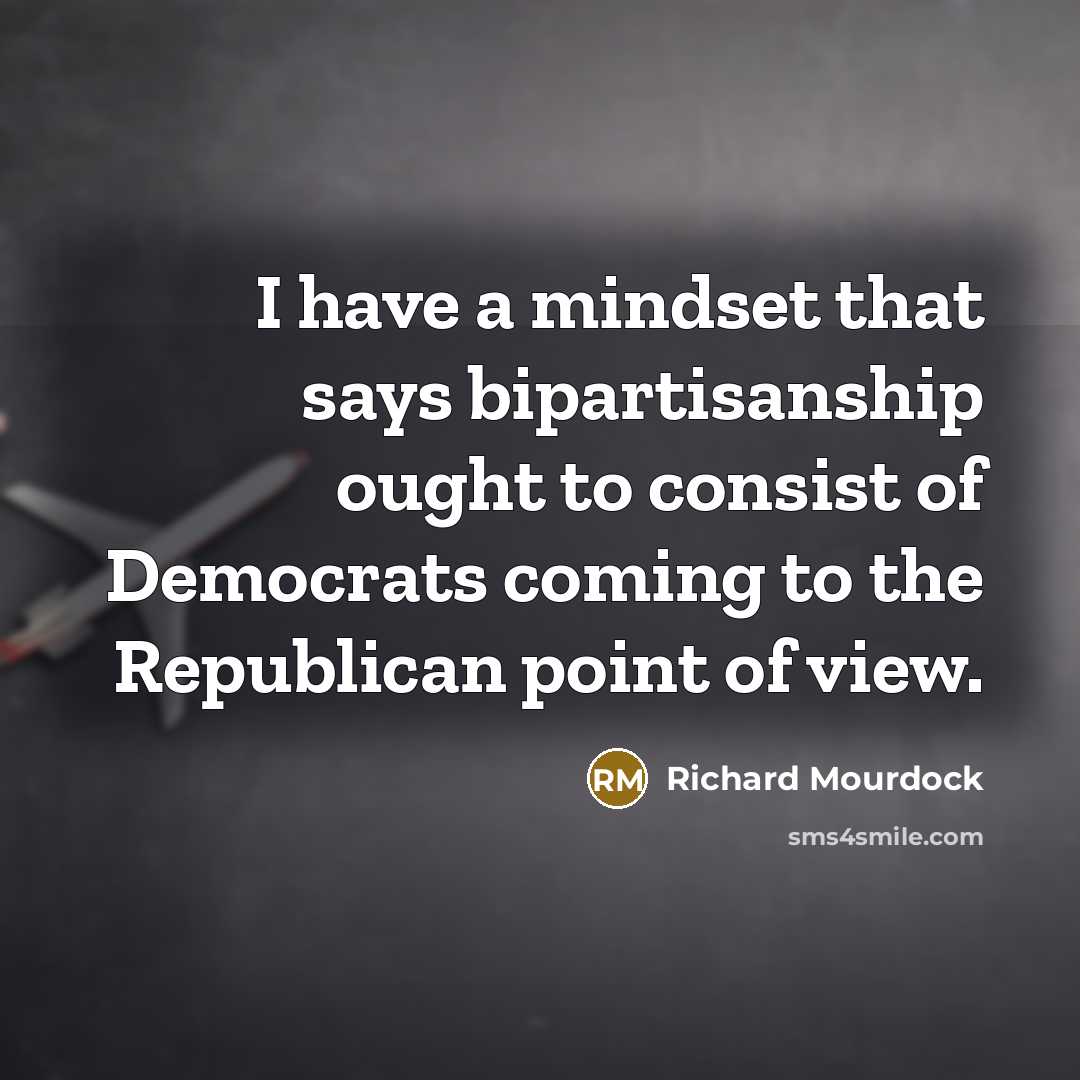 “I have a mindset that says bipartisanship ought to consist…” quote by Richard Mourdock