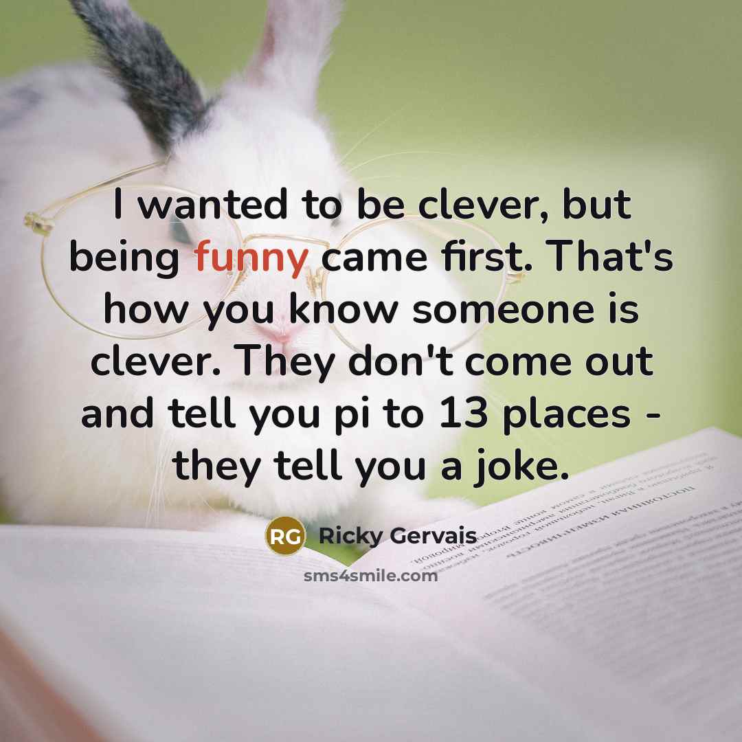 “I wanted to be clever, but being funny came first.…” quote by Ricky Gervais