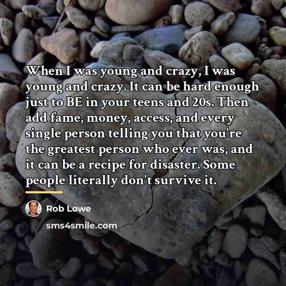 “When I was young and crazy, I was young and…” quote by Rob Lowe