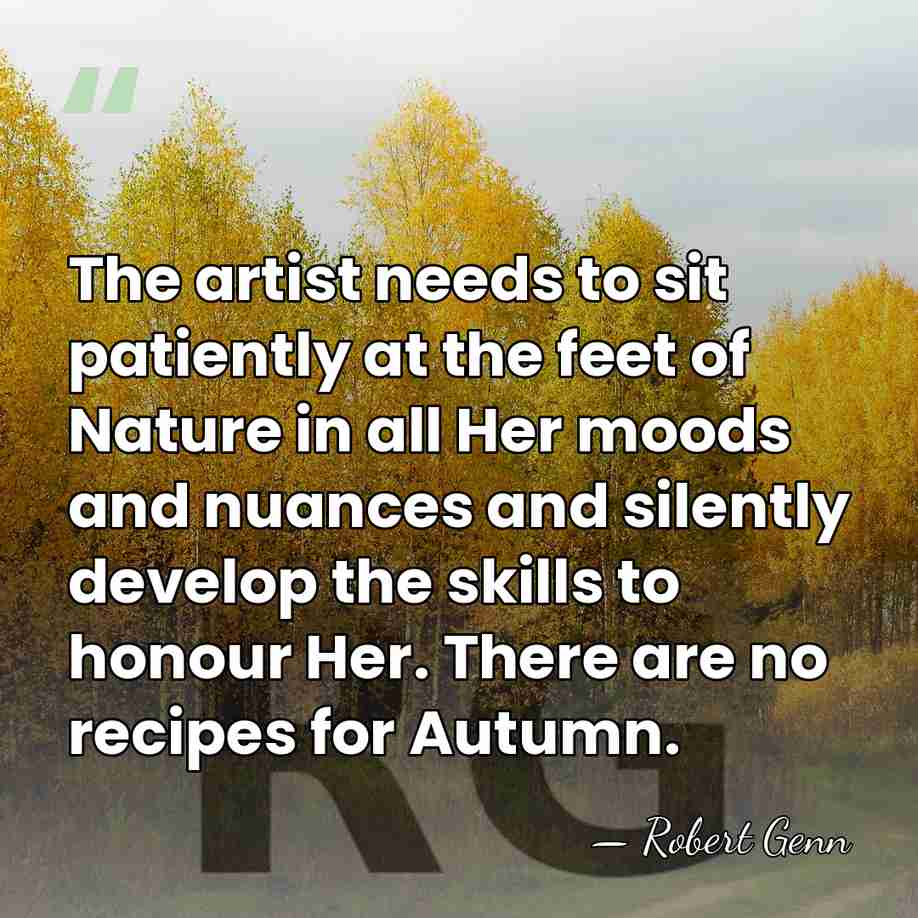The artist needs to sit patiently at the feet of Nature in&hellip; - Robert Genn