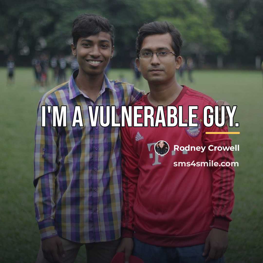 “I'm a vulnerable guy.…” quote by Rodney Crowell