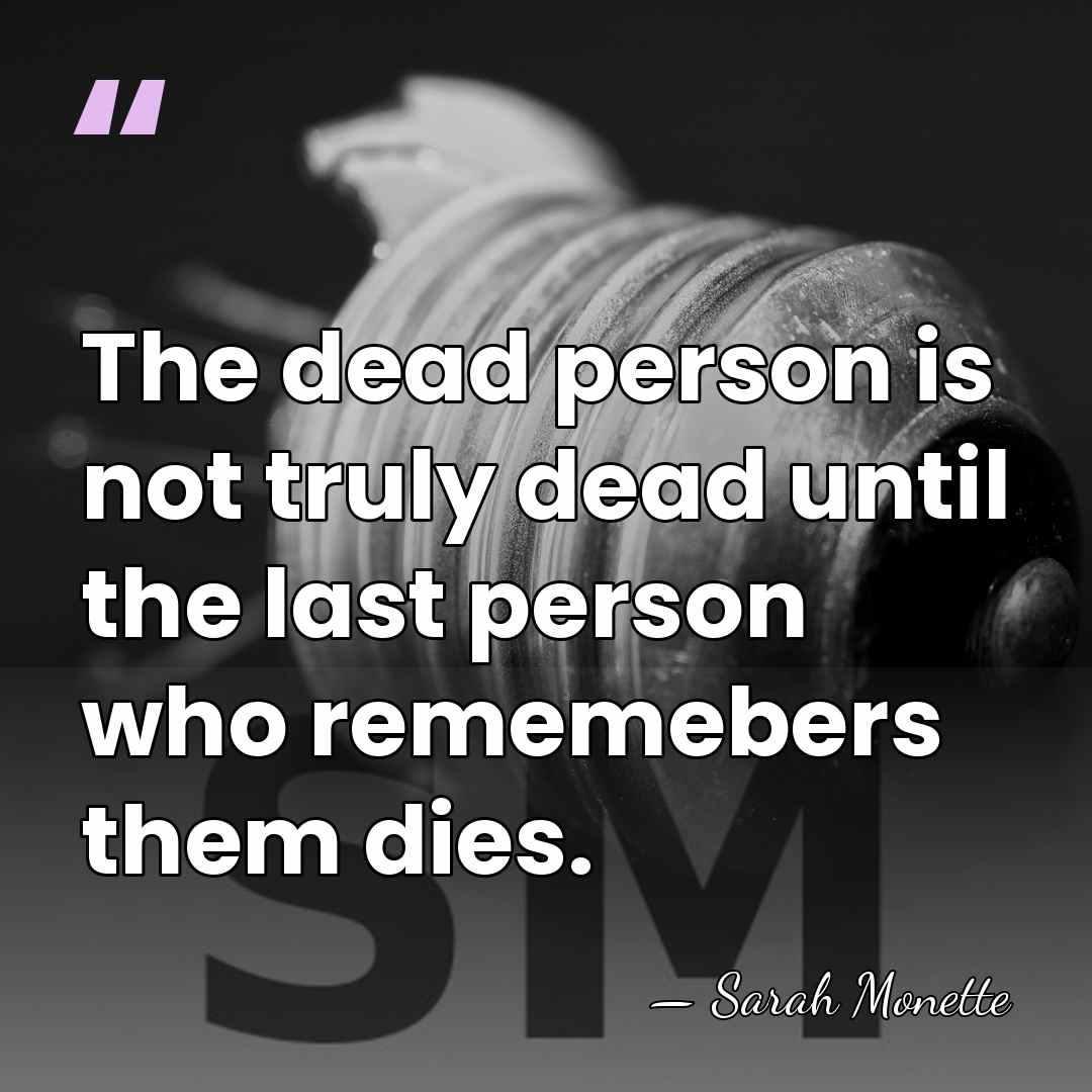 The dead person is not truly dead until the last person who&hellip; - Sarah Monette
