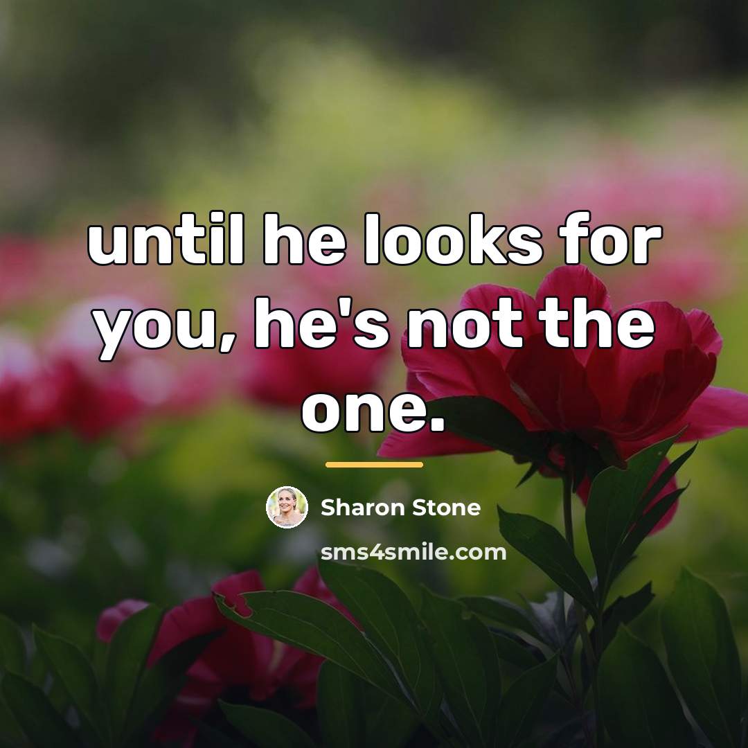 “until he looks for you, he's not the one.…” quote by Sharon Stone
