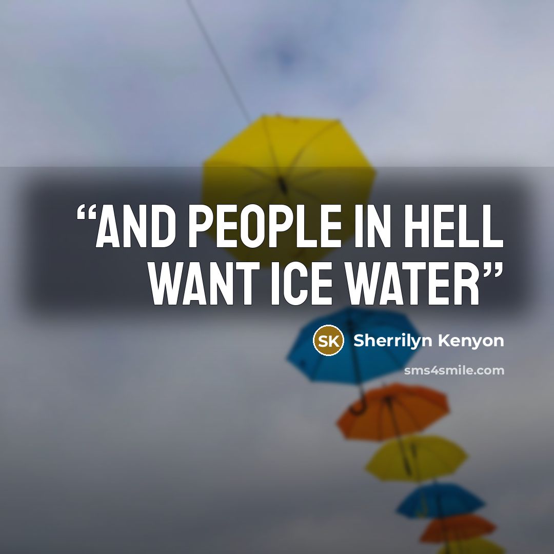 “And people in Hell want ice water” quote by Sherrilyn Kenyon