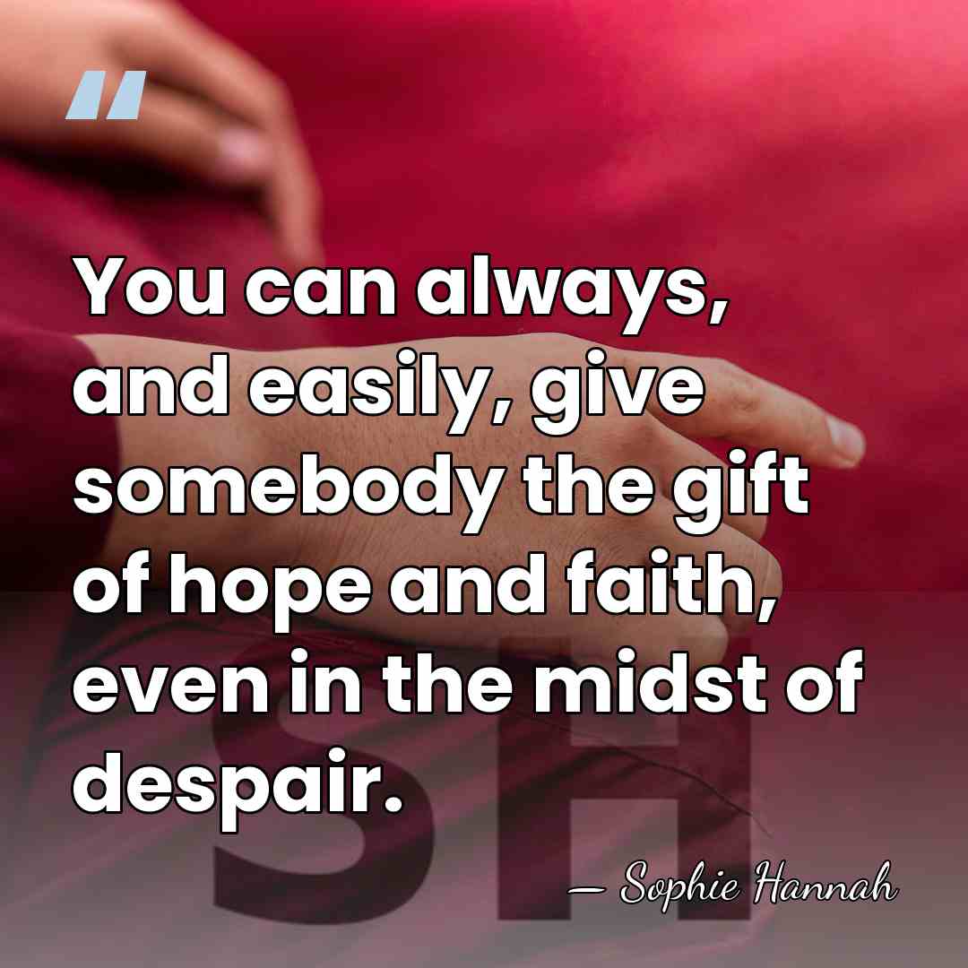 You can always, and easily, give somebody the gift of hope and&hellip; - Sophie Hannah