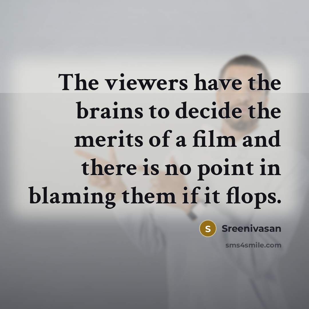 “The viewers have the brains to decide the merits of…” quote by Sreenivasan