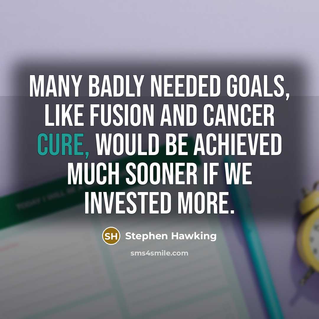 “Many badly needed goals, like fusion and cancer cure, would…” quote by Stephen Hawking