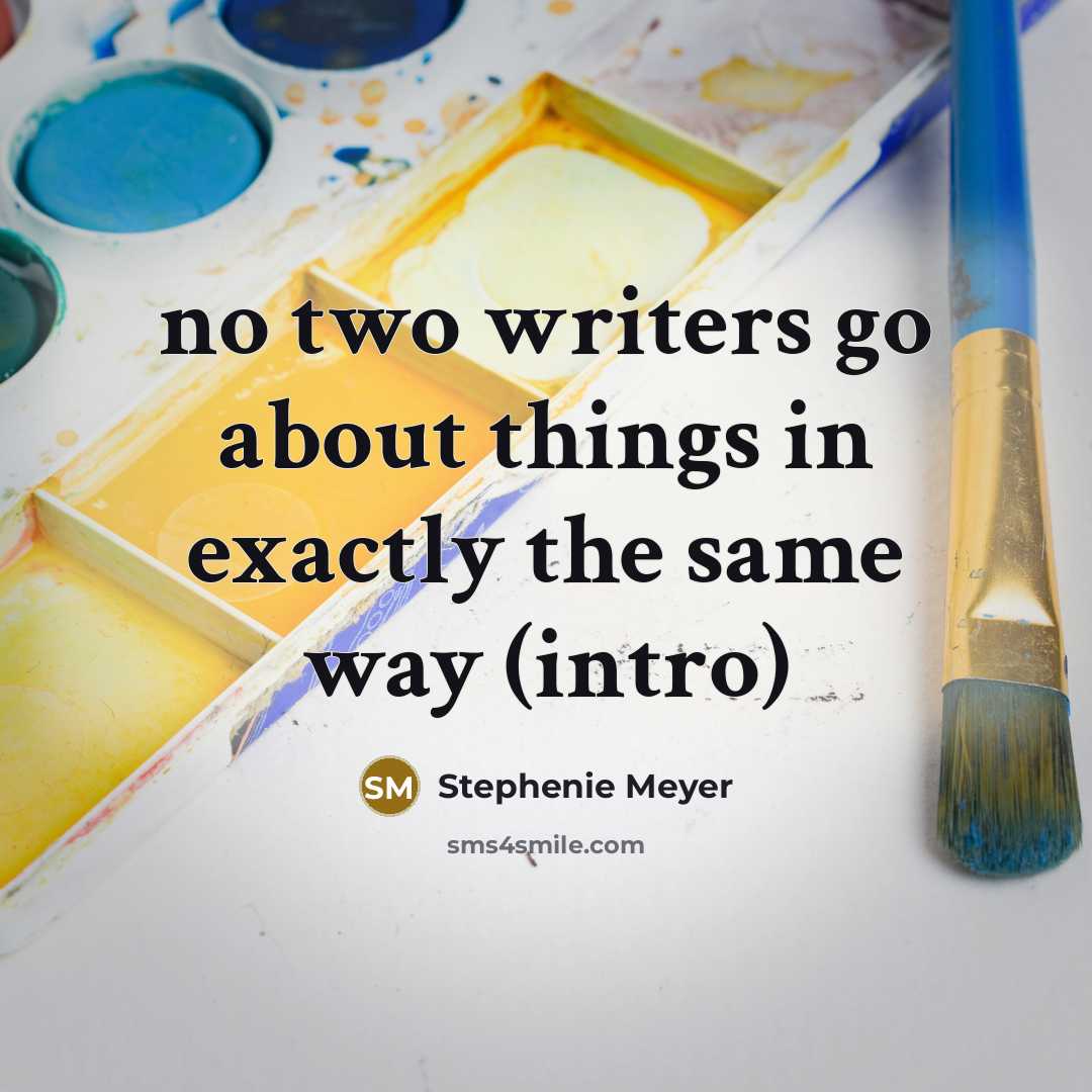 “no two writers go about things in exactly the same…” quote by Stephenie Meyer