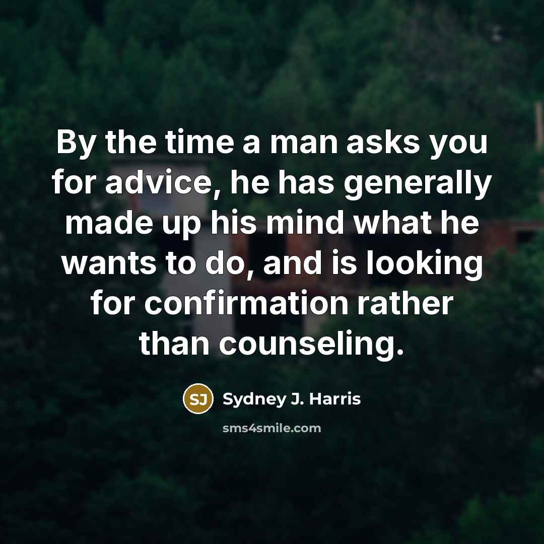 “By the time a man asks you for advice, he…” quote by Sydney J. Harris