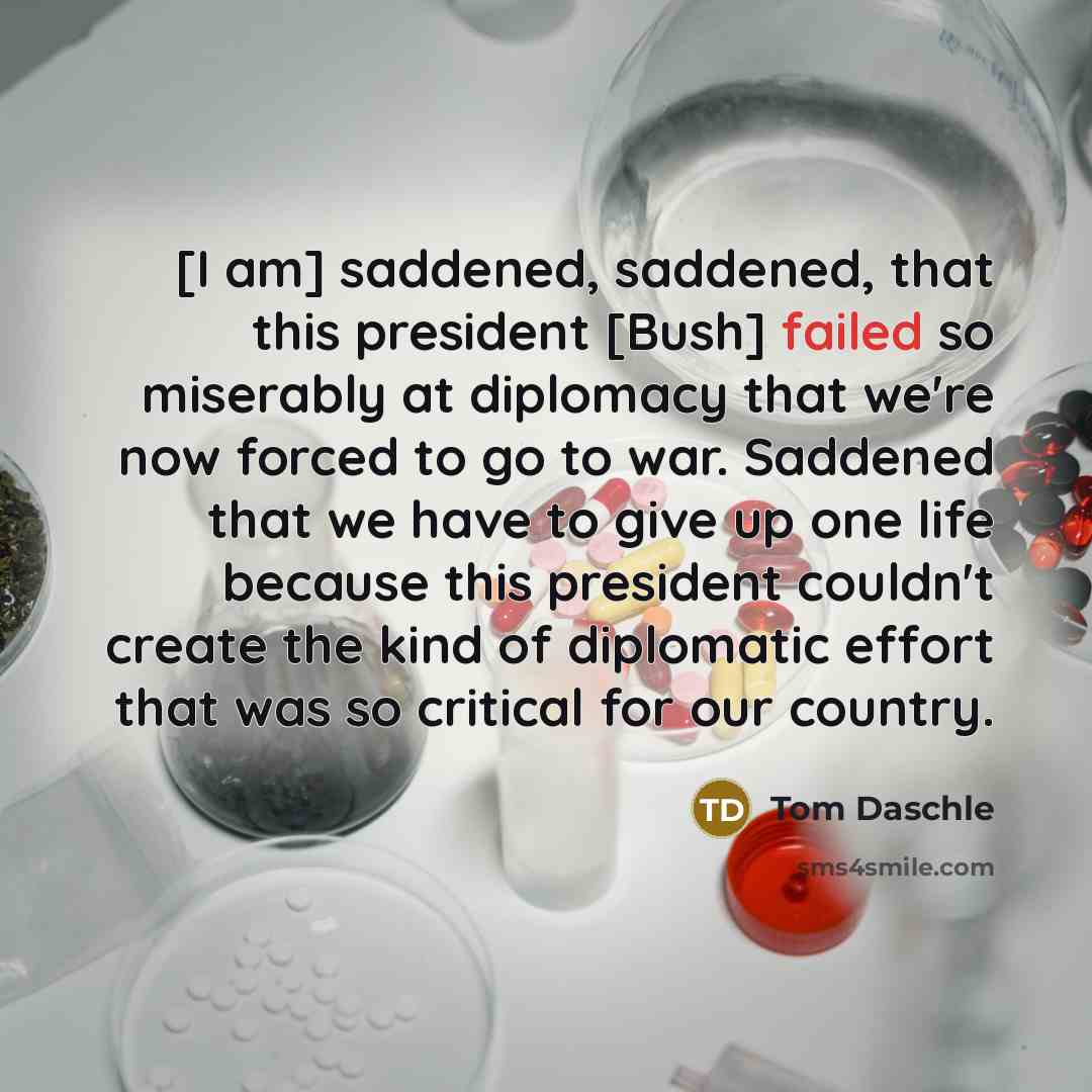 “[I am] saddened, saddened, that this president [Bush] failed so…” quote by Tom Daschle