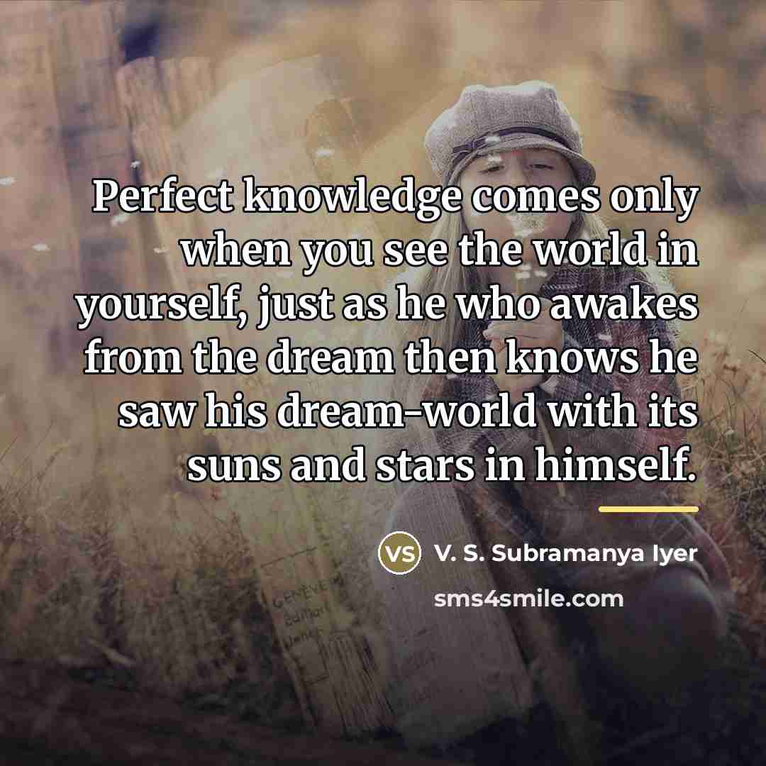 “Perfect knowledge comes only when you see the world in…” quote by V. S. Subramanya Iyer