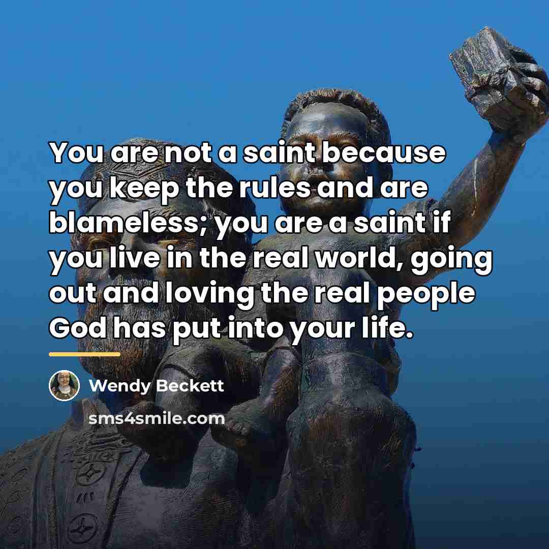 “You are not a saint because you keep the rules…” quote by Wendy Beckett