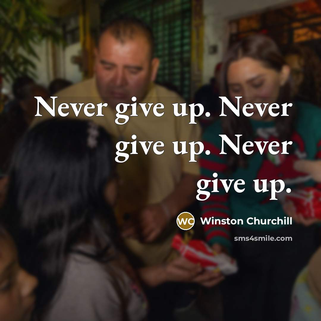 “Never give up. Never give up. Never give up.…” quote by Winston Churchill