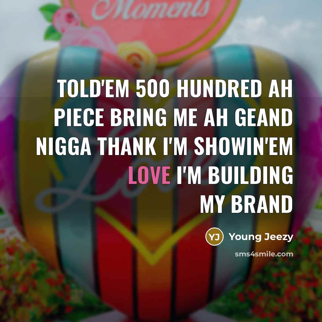 “Told'em 500 hundred ah piece bring me ah geand nigga…” quote by Young Jeezy