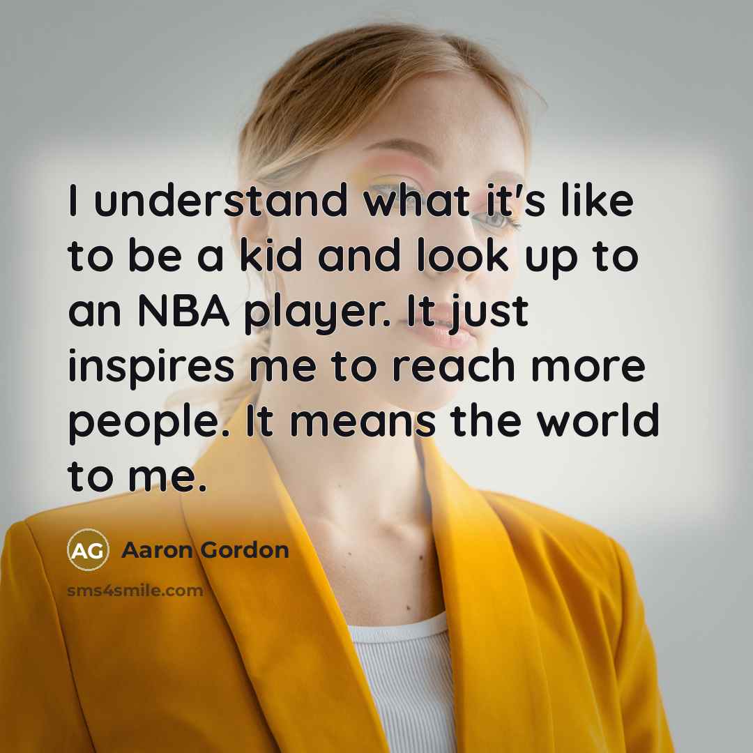 “I understand what it's like to be a kid and…” quote by Aaron Gordon