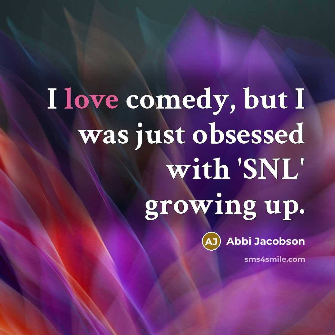 “I love comedy, but I was just obsessed with 'SNL'…” quote by Abbi Jacobson