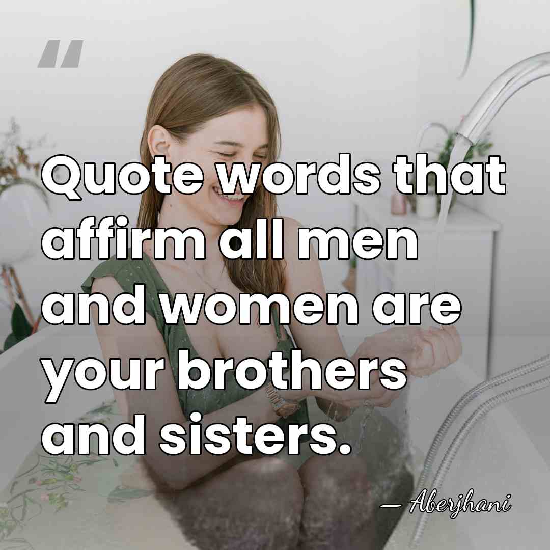 Quote words that affirm all men and women are your brothers and&hellip; - Aberjhani