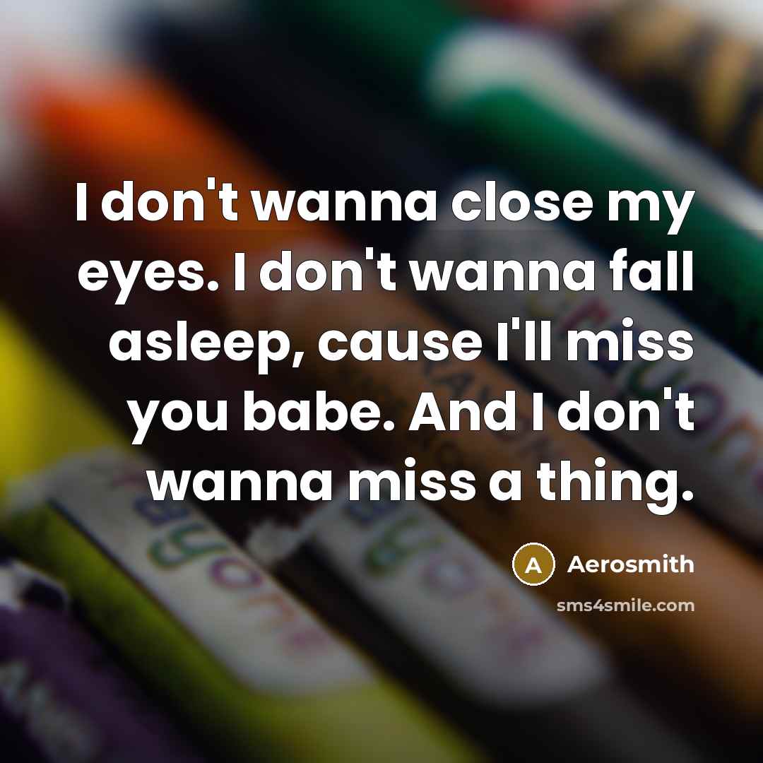 “I don't wanna close my eyes. I don't wanna fall…” quote by Aerosmith