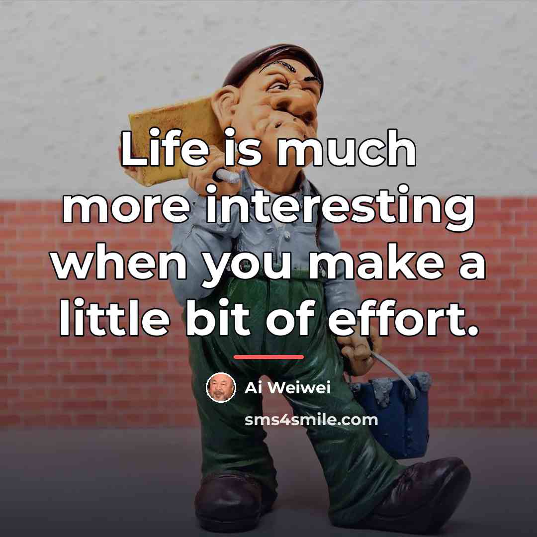 “Life is much more interesting when you make a little…” quote by Ai Weiwei
