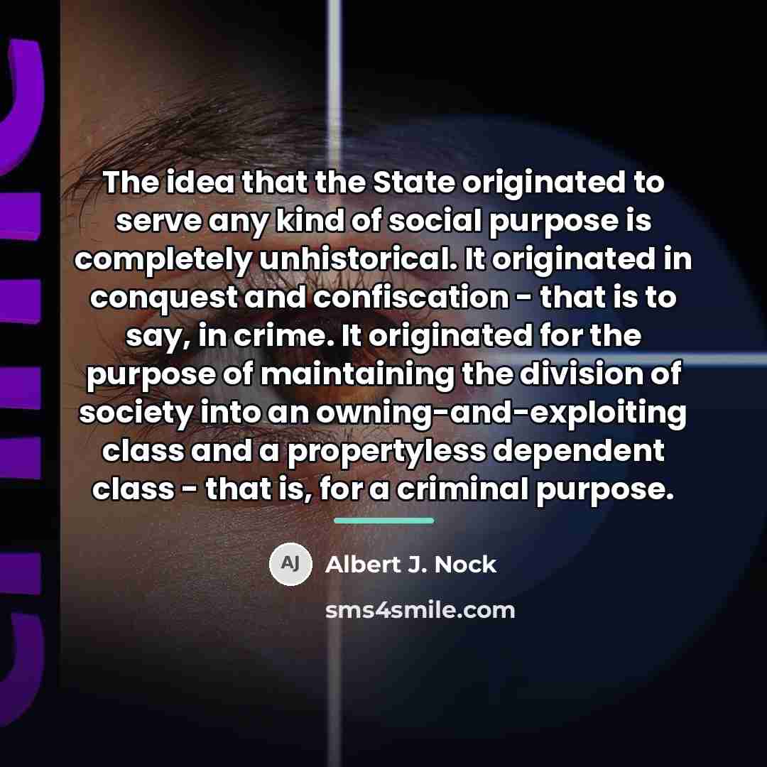 “The idea that the State originated to serve any kind…” quote by Albert J. Nock