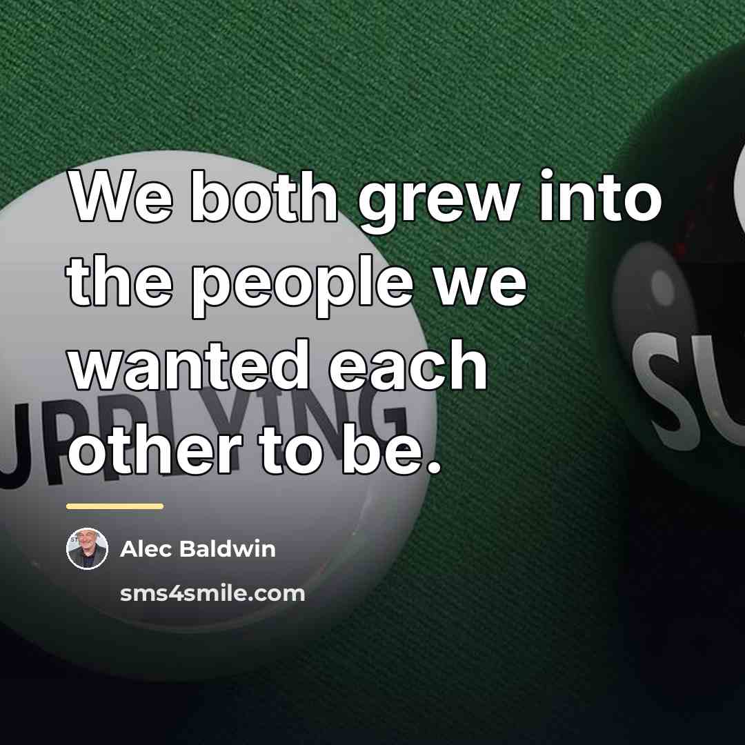 “We both grew into the people we wanted each other…” quote by Alec Baldwin