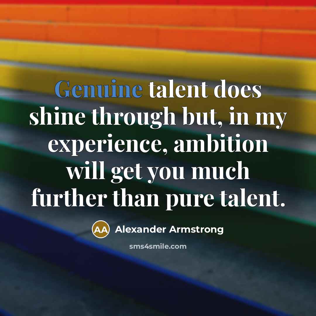 “Genuine talent does shine through but, in my experience, ambition…” quote by Alexander Armstrong