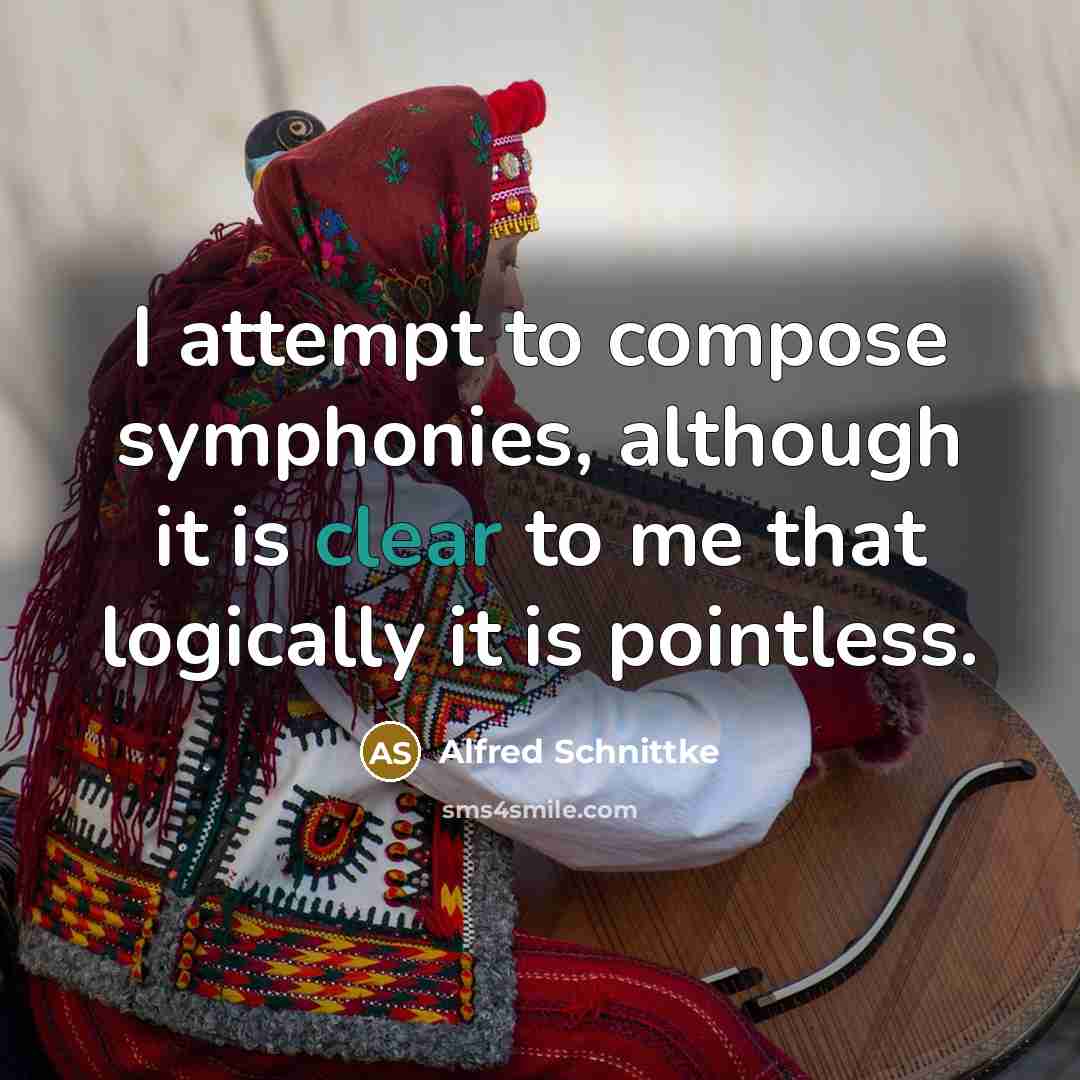 “I attempt to compose symphonies, although it is clear to…” quote by Alfred Schnittke