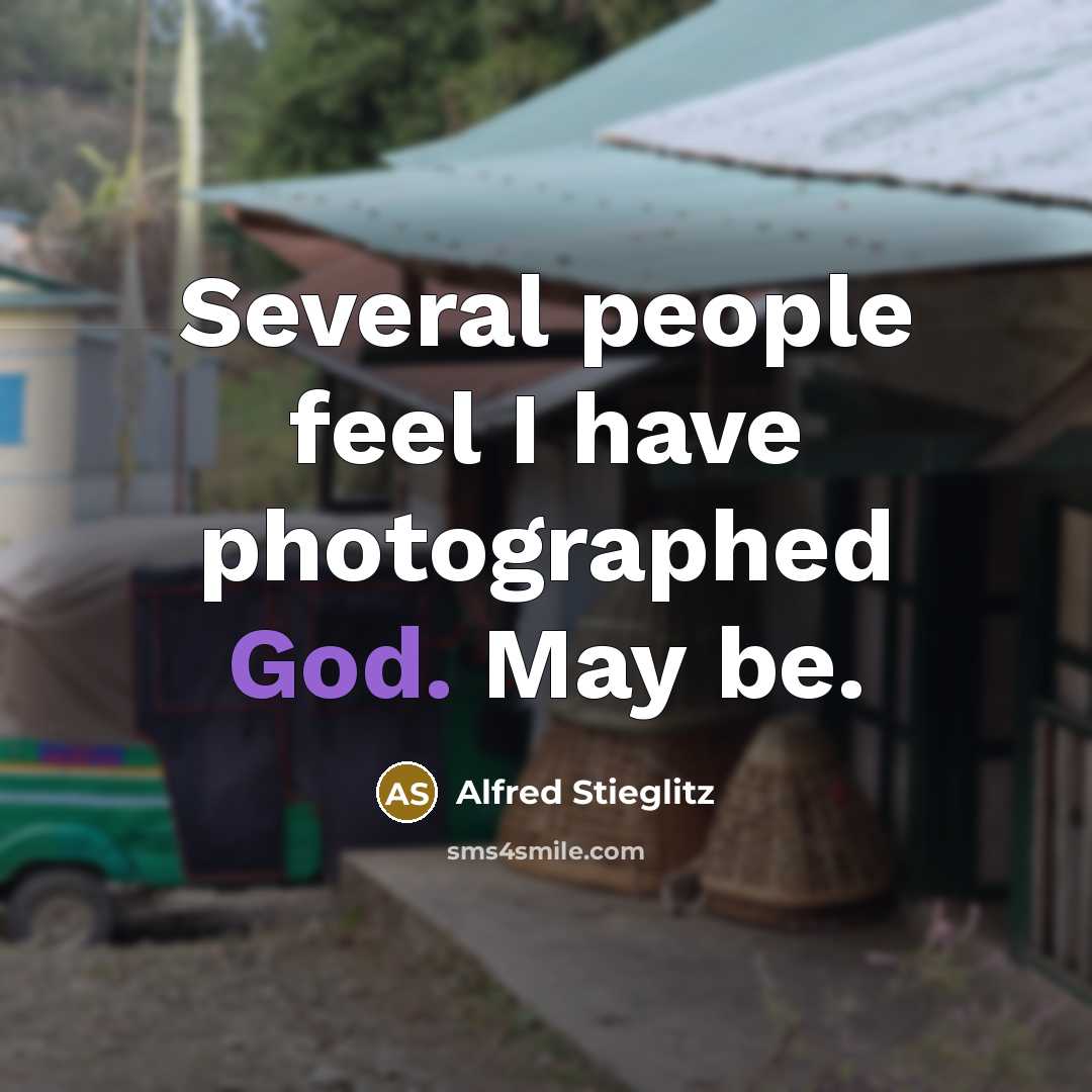 “Several people feel I have photographed God. May be.…” quote by Alfred Stieglitz