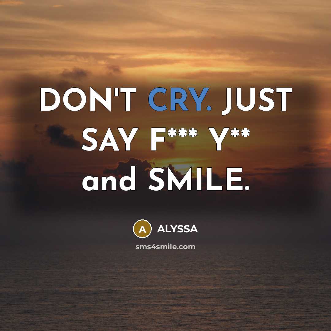 “DON'T CRY. JUST SAY F*** Y** and SMILE.…” quote by ALYSSA