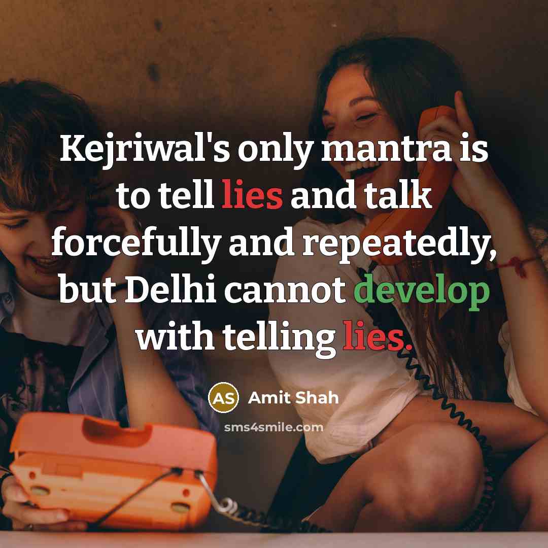 “Kejriwal's only mantra is to tell lies and talk forcefully…” quote by Amit Shah