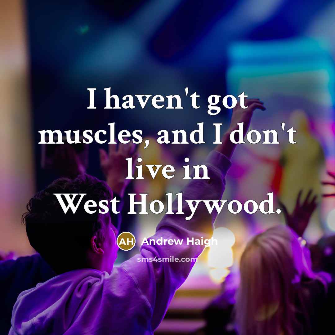 “I haven't got muscles, and I don't live in West…” quote by Andrew Haigh