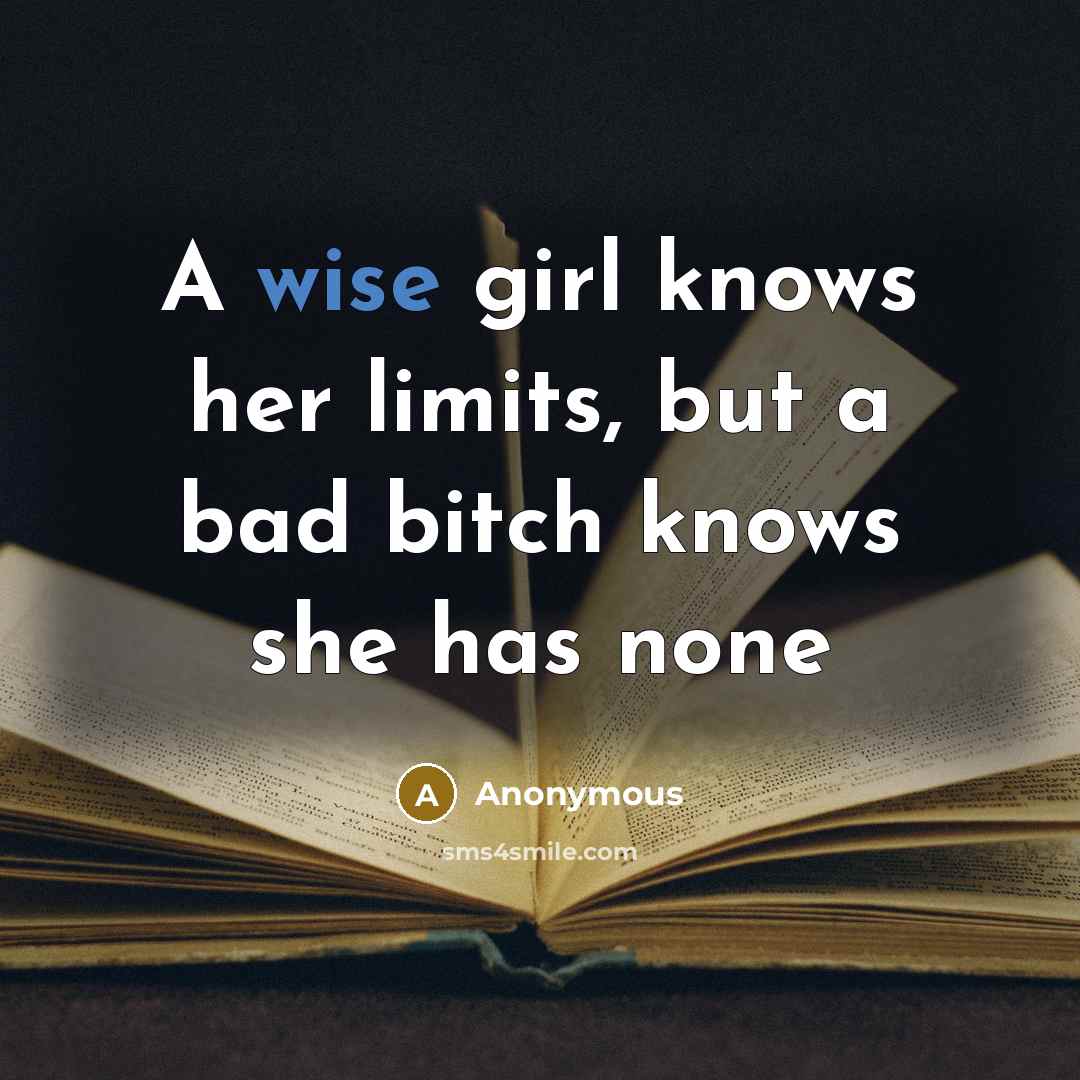 “A wise girl knows her limits, but a bad bitch…” quote by Anonymous