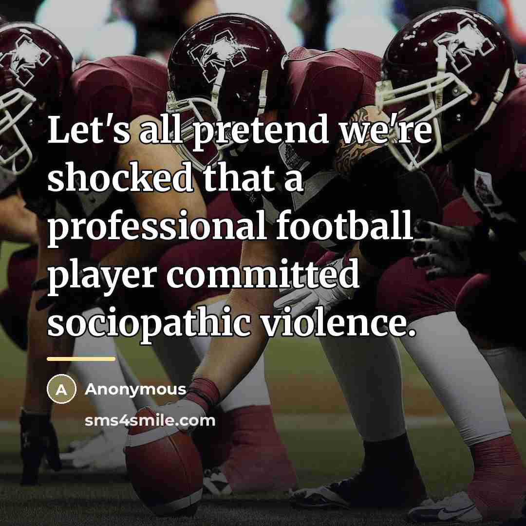 “Let's all pretend we're shocked that a professional football player…” quote by Anonymous