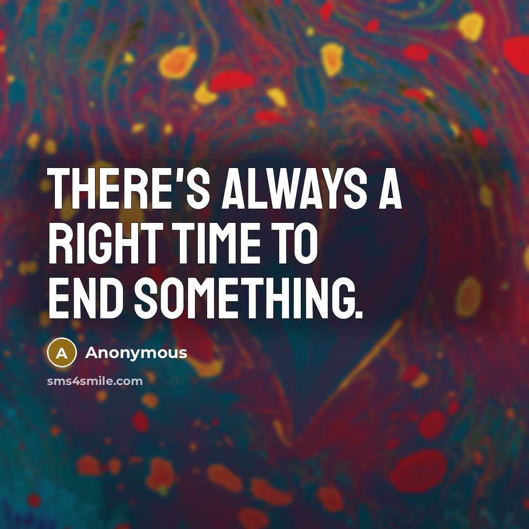 “There's always a right time to end something.…” quote by Anonymous