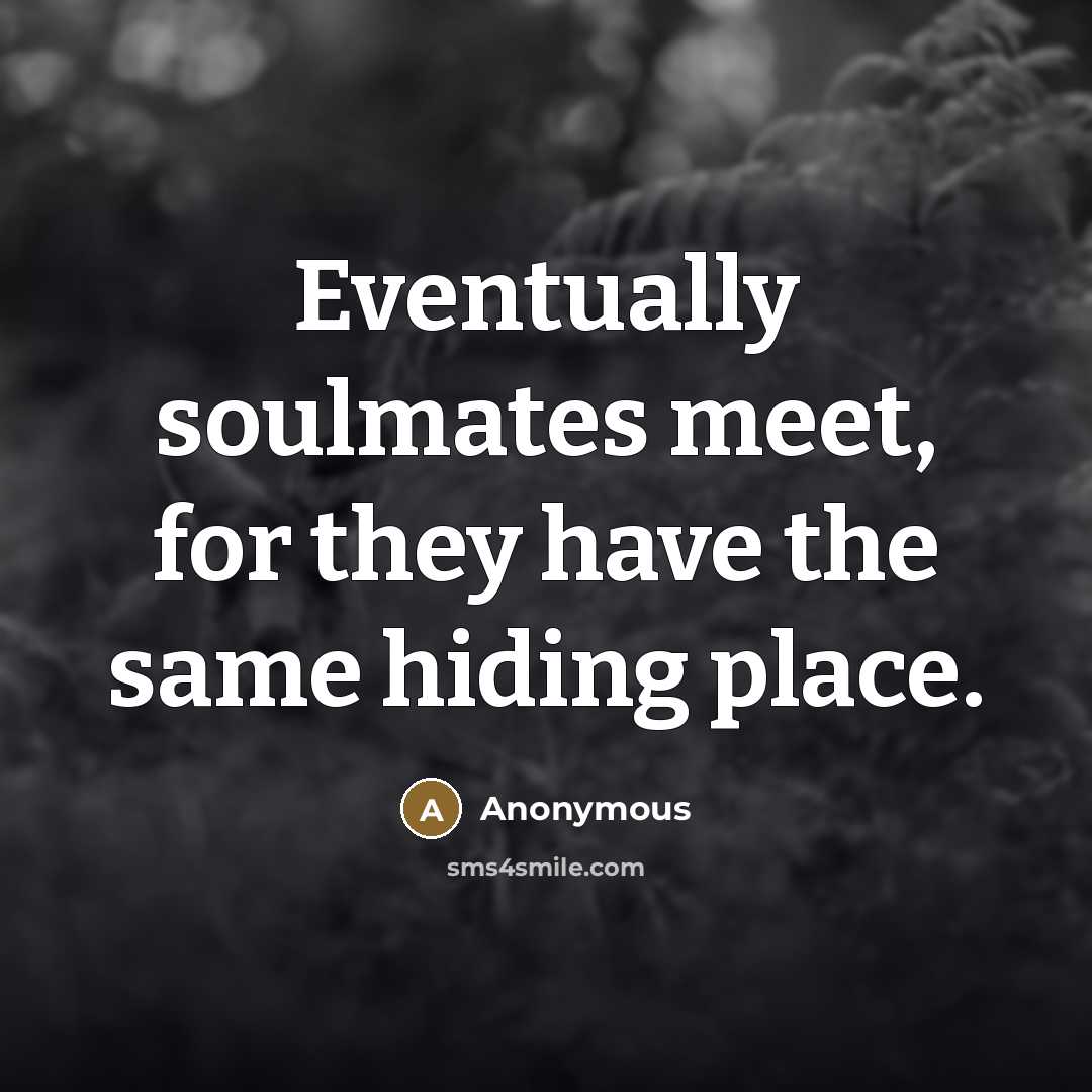 “Eventually soulmates meet, for they have the same hiding place.…” quote by Anonymous