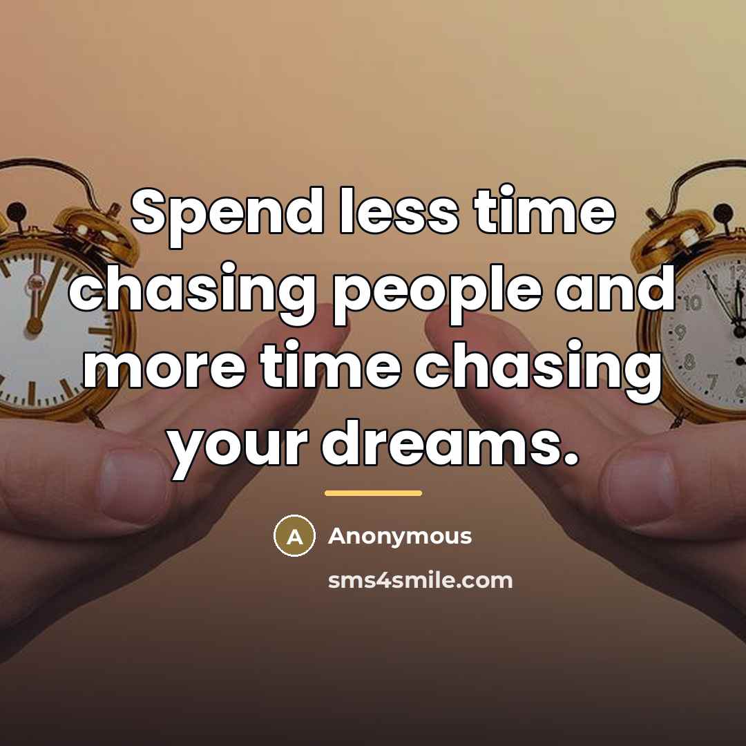 “Spend less time chasing people and more time chasing your…” quote by Anonymous