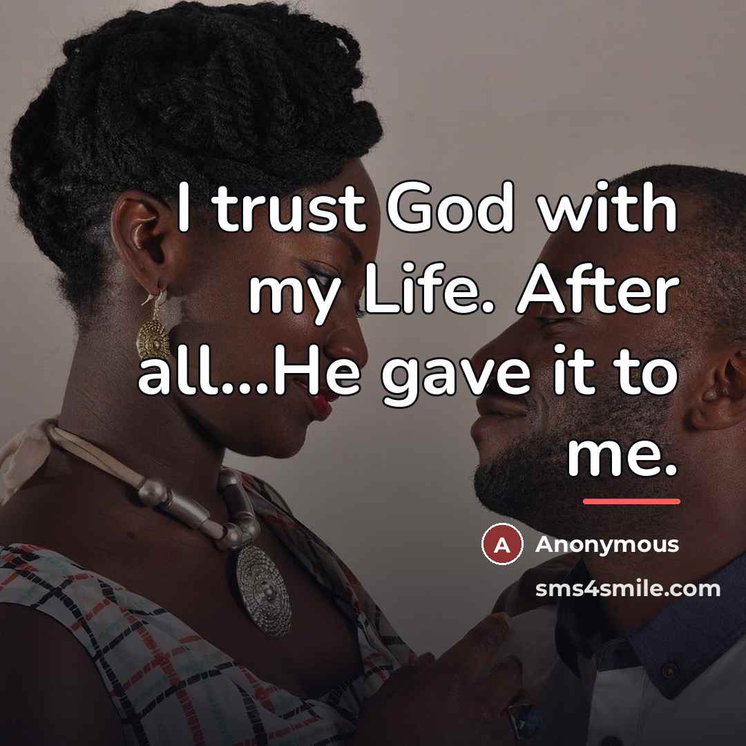 “I trust God with my Life. After all...He gave it…” quote by Anonymous